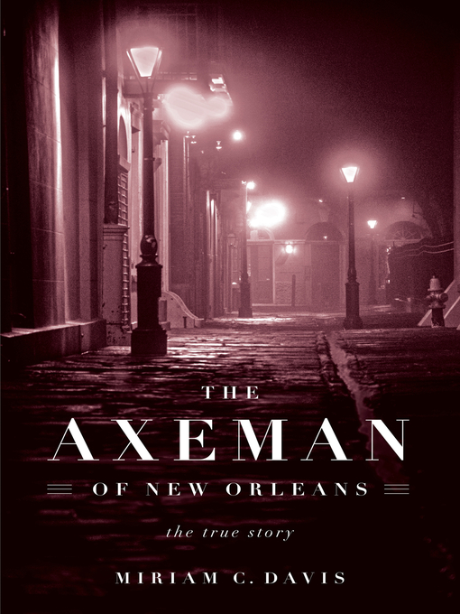 Title details for The Axeman of New Orleans: the True Story by Miriam C. Davis - Wait list